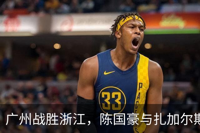 广州战胜浙江，陈国豪与扎加尔斯双双发挥出色